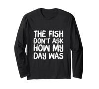 The Fish Don't Ask How My Day Was Texte Citations de pêche Amusantes Manche Longue