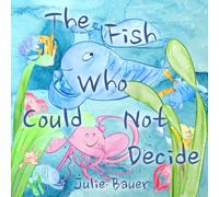 The Fish Who Could Not Decide: Celebrating The Courage To Choose Your Own Path