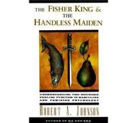 The Fisher King and the Handless Maiden Robert A. Johnson (Auteur)