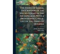 The Fishes of Samoa. Description of the Species Found in the Archipelago, With a Provisional Check-list of the Fishes of Oceania