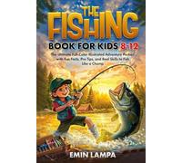 The Fishing Book for Kids 8-12: The Ultimate Full-Color Illustrated Adventure Packed with Fun Facts, Pro Tips, and Real Skills to Fish Like a Champ