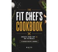 The Fit Chef's Cookbook: Create Your Top 20 Go-To Meals