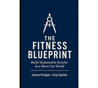 The Fitness Blueprint: Build Sustainable Results in a Short-Cut World
