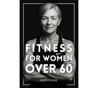The Fitness Book for Women Over 60: The Science-Based Guide to Building Muscle, Bone Density, and Unstoppable Strength After Menopause