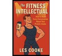 The Fitness Intellectual: How to Make Every Conversation About Your Protein Intake: Funny Prank Gift Books