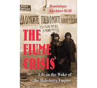 The Fiume Crisis: Life in the Wake of the Habsburg Empire