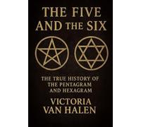 THE FIVE AND THE SIX: THE TRUE HISTORY OF THE PENTAGRAM AND HEXAGRAM