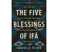 The Five Blessings of Ifá Reclaiming Black Futures Through Afro-Indigenous Spirituality - Gabrielle Felder - North Atlantic Books - ebook (ePub) - Livre