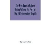 The Five Books Of Moses Being Volume The First Of The Bible In Modern English
