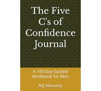 The Five C's of Confidence Journal: A 100-Day Guided Workbook for Men