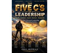 The Five C's of Leadership: The Universal Leadership Operating System