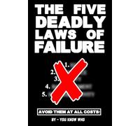 The Five Deadly Laws of Failure. Avoid Them at All Costs!: "What Not to Do" to Avoid Failure, Self Help and Self Awareness Guide for Business, Entrepreneurs, Managers, Workplace Environments, & Life!