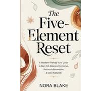 THE FIVE-ELEMENT RESET: Burn Fat, Balance Hormones, Reduce Inflammation & Glow Naturally with Two Thousand Years of Traditional Chinese Medicine