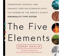 The Five Elements: Understand Yourself and Enhance Your Relationships with the Wisdom of the World's Oldest Personality Type System