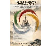 The Five Elements Internal Arts: A Complete Qigong & Neigong System for Health, Healing, and Longevity: Traditional Chinese Medicine Wisdom • Five ... Meditation • Practical Self-Regulation