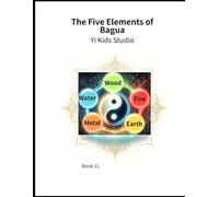 The Five Elements of Bagua: The Eight Trigrams and the Four Seasons Chart: Discover the Eight Trigrams Through the Four Seasons