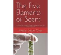 The Five Elements of Scent: A Feng Shui Master's Guide to Balancing Your Life with Essential Oils