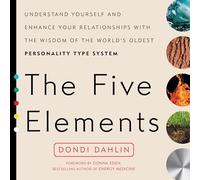 The Five Elements: Understand Yourself and Enhance Your Relationships with the Wisdom of the World's Oldest Personality Type System
