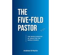 The Five-Fold Pastor: The Whole Ministry of Jesus for the Whole Church
