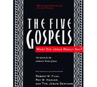 The Five Gospels: What Did Jesus Really Say? The Search for the Authentic Words of Jesus