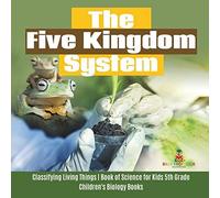 The Five Kingdom System Classifying Living Things Book Of Science For Kids 5th Grade Children's Biology Books
