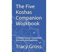 The Five Koshas Companion Workbook: A Guided Journal Toward Self-Discovery and Happiness