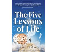 The Five Lessons of Life: A True Life Story about an Ordinary Woman who Survived Two Extraordinary Near Death Experiences- Her Remarkable Secrets of both Heaven and Hell are finally being revealed!