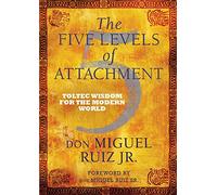 The Five Levels of Attachment: Toltec Wisdom for the Modern World