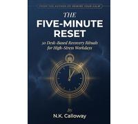 The Five-Minute Reset: 50 Desk-Based Recovery Rituals for High-Stress Workdays