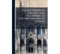 The Five Orders Of Architecture According To Giacoma Barozzio Of Vignola
