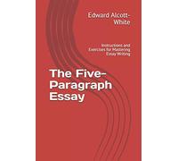The Five-Paragraph Essay: Instructions and Exercises for Mastering Essay Writing