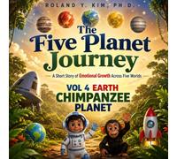The Five Planet Journey: A Short Story of Emtional Growth Across Five Worlds: VOL. 4: EARTH, CHIMPANZEE PLANET