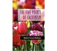 The Five Points of Calvinism Dabney, Robert Lewis (Auteur)