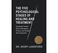 The Five Psychological Stages of Healing and Treatment: Facing the Unseen: How to Recognize, Process, and Accept the Unexpected Volume 2