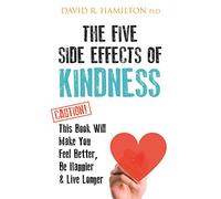 The Five Side Effects of Kindness: This Book Will Make You Feel Better, Be Happier & Live Longer