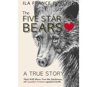 The Five Star Bears: A True Story That Will Show You the Darkness of Canada's Crimes Against Earth