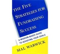 The Five Strategies for Fundraising Success A MissionBased Guide to Achieving Your Goals by Mal Mal Warwick and Associates Warwick Warwick, Mal (Auteur)
