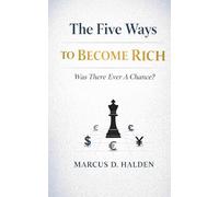 The Five Ways To Become Rich. Was There Ever A Chance?: Why Hard Work Isn’t Enough and Never Was