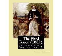 The Fixed Period (1882). By: Anthony Trollope. (Complete set Volume 1,and 2): The Fixed Period (1882) is a satirical dystopian novel. ( in two volumen's)