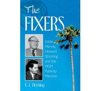 The Fixers: Eddie Mannix, Howard Strickling And The Mgm Publicity Machine