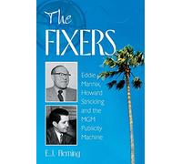 The Fixers: Eddie Mannix, Howard Strickling And The Mgm Publicity Machine