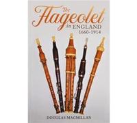 The Flageolet in England 16601914 by Douglas Royalty Account MacMillan Douglas Royalty Account MacMillan (Auteur)