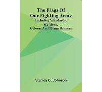 The Flags of Our Fighting Army; Including standards, guidons, colours and drum banners