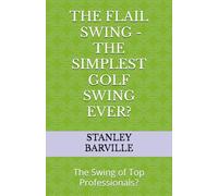 The Flail Swing - The Simplest Golf Swing Ever?: The Swing of Top Professionals?