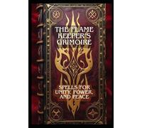 THE FLAME KEEPER’S GRIMOIRE:: SPELLS FOR UNITY, POWER, AND PEACE