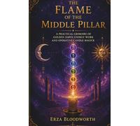 The Flame of the Middle Pillar: A Practical Grimoire of Golden Dawn Energy Work and Operative Candle Magick: Candle Rituals for Prosperity, Love, Protection, Healing, and Success