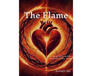 The Flame: Your Heart Still Burns. Your Will Still Lives.