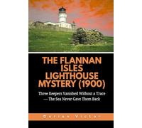 The Flannan Isles Lighthouse Mystery (1900): Three Keepers Vanished Without a Trace - The Sea Never Gave Them Back