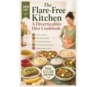 The Flare-Free Kitchen: A Diverticulitis Diet Cookbook: Delicious Recipes for the Clear Liquid, Low-Residue, and High-Fiber Maintenance Phases