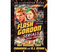 The Flash Gordon Serials, 1936-1940: An Illustrated Guide